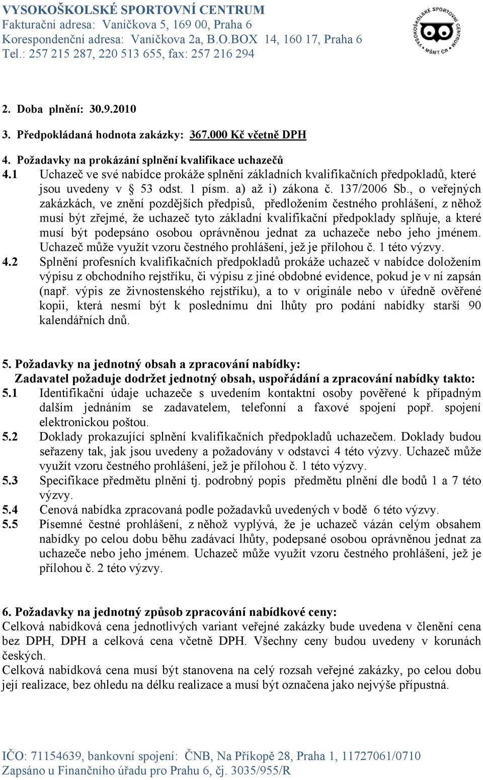 , o veřejných zakázkách, ve znění pozdějších předpisů, předložením čestného prohlášení, z něhož musí být zřejmé, že uchazeč tyto základní kvalifikační předpoklady splňuje, a které musí být podepsáno