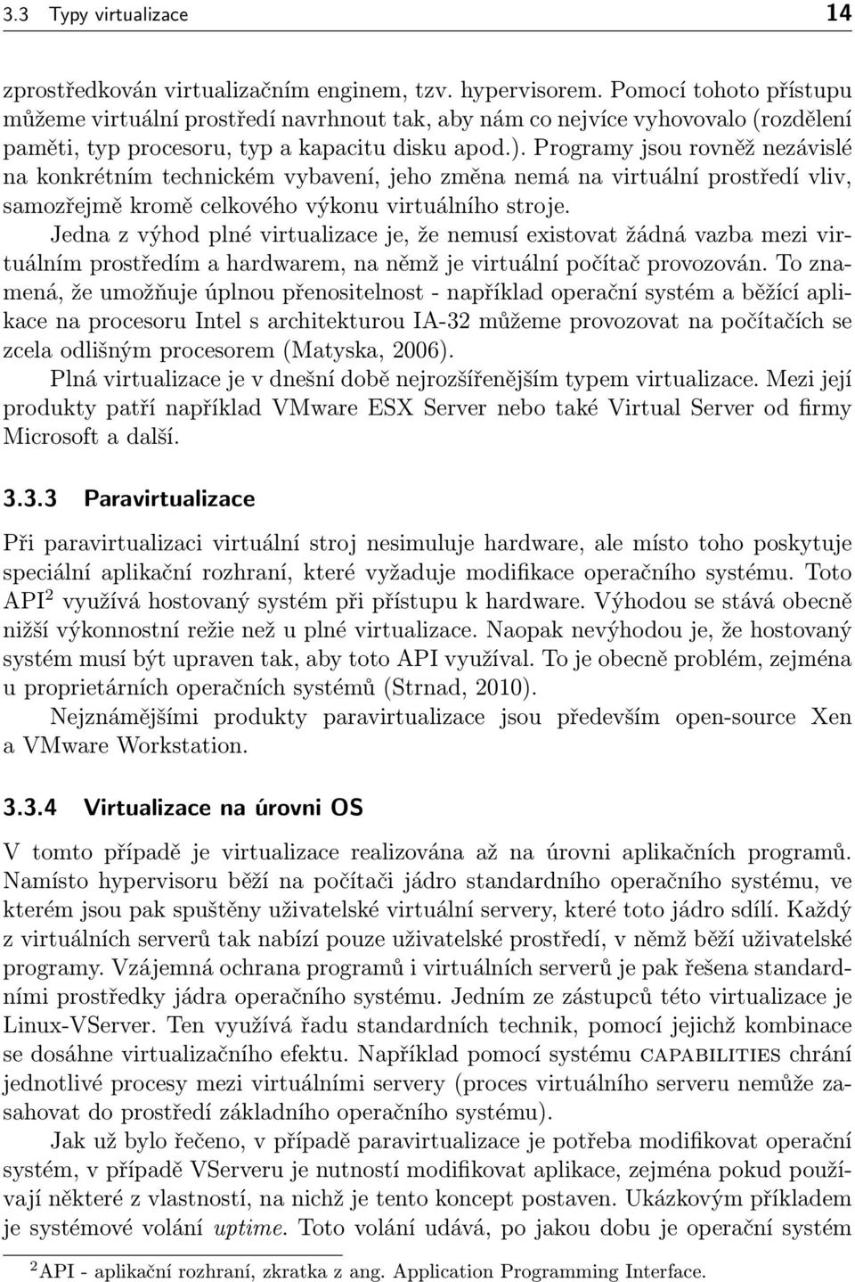 Programy jsou rovněž nezávislé na konkrétním technickém vybavení, jeho změna nemá na virtuální prostředí vliv, samozřejmě kromě celkového výkonu virtuálního stroje.