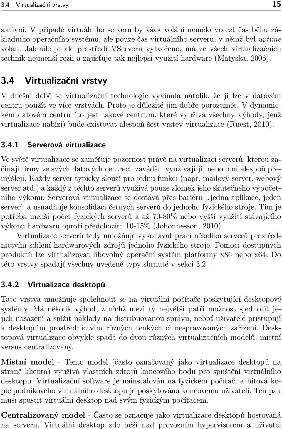 4 Virtualizační vrstvy V dnešní době se virtualizační technologie vyvinula natolik, že ji lze v datovém centru použít ve více vrstvách. Proto je důležité jim dobře porozumět.