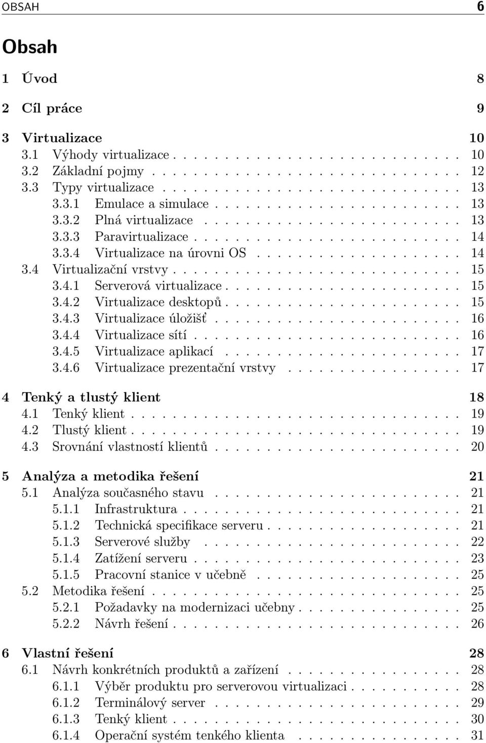 ........................... 15 3.4.1 Serverová virtualizace....................... 15 3.4.2 Virtualizace desktopů....................... 15 3.4.3 Virtualizace úložišť........................ 16 3.4.4 Virtualizace sítí.