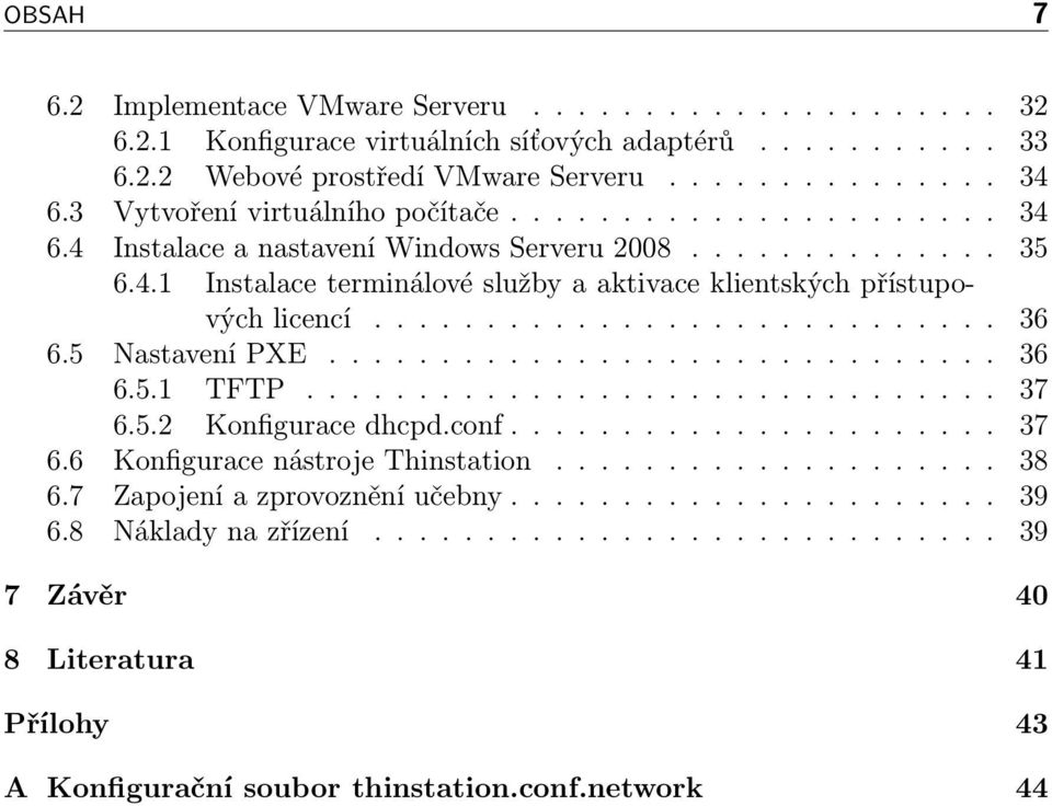 ........................... 36 6.5 Nastavení PXE.............................. 36 6.5.1 TFTP............................... 37 6.5.2 Konfigurace dhcpd.conf...................... 37 6.6 Konfigurace nástroje Thinstation.