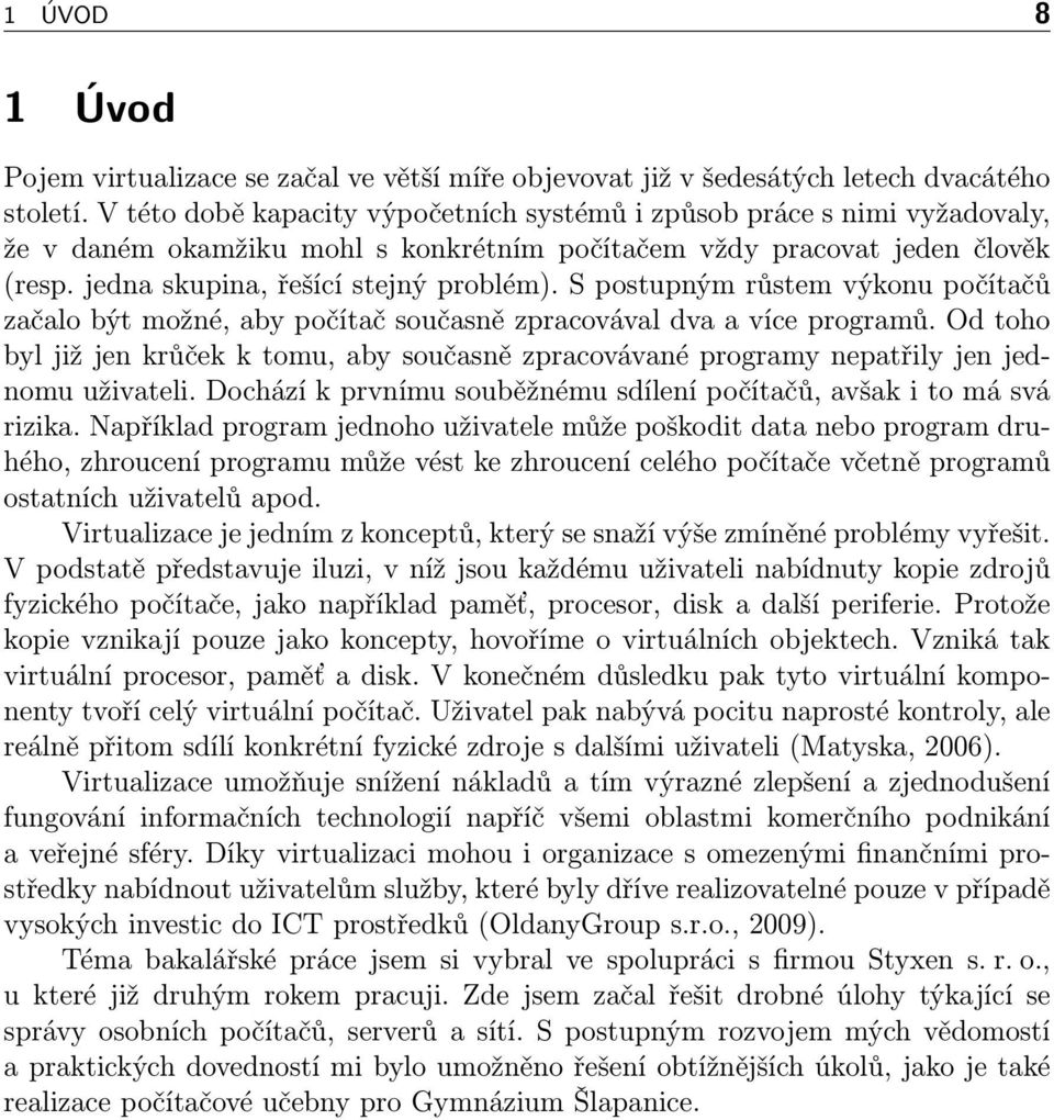 S postupným růstem výkonu počítačů začalo být možné, aby počítač současně zpracovával dva a více programů.