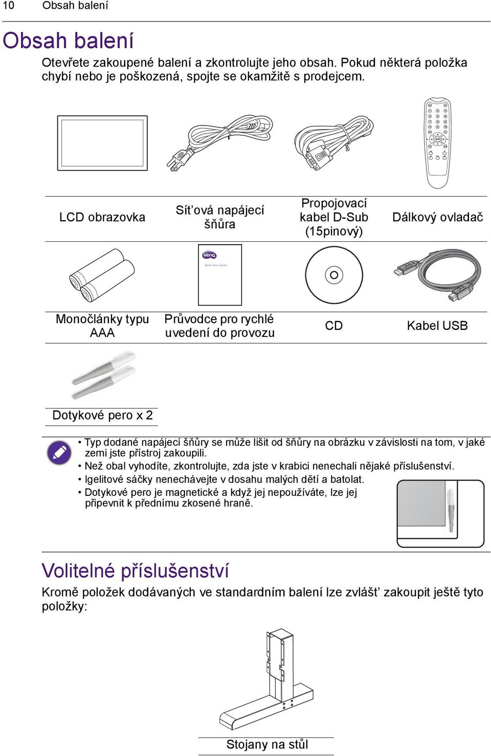 dodané napájecí šňůry se může lišit od šňůry na obrázku v závislosti na tom, v jaké zemi jste přístroj zakoupili. Než obal vyhodíte, zkontrolujte, zda jste v krabici nenechali nějaké příslušenství.