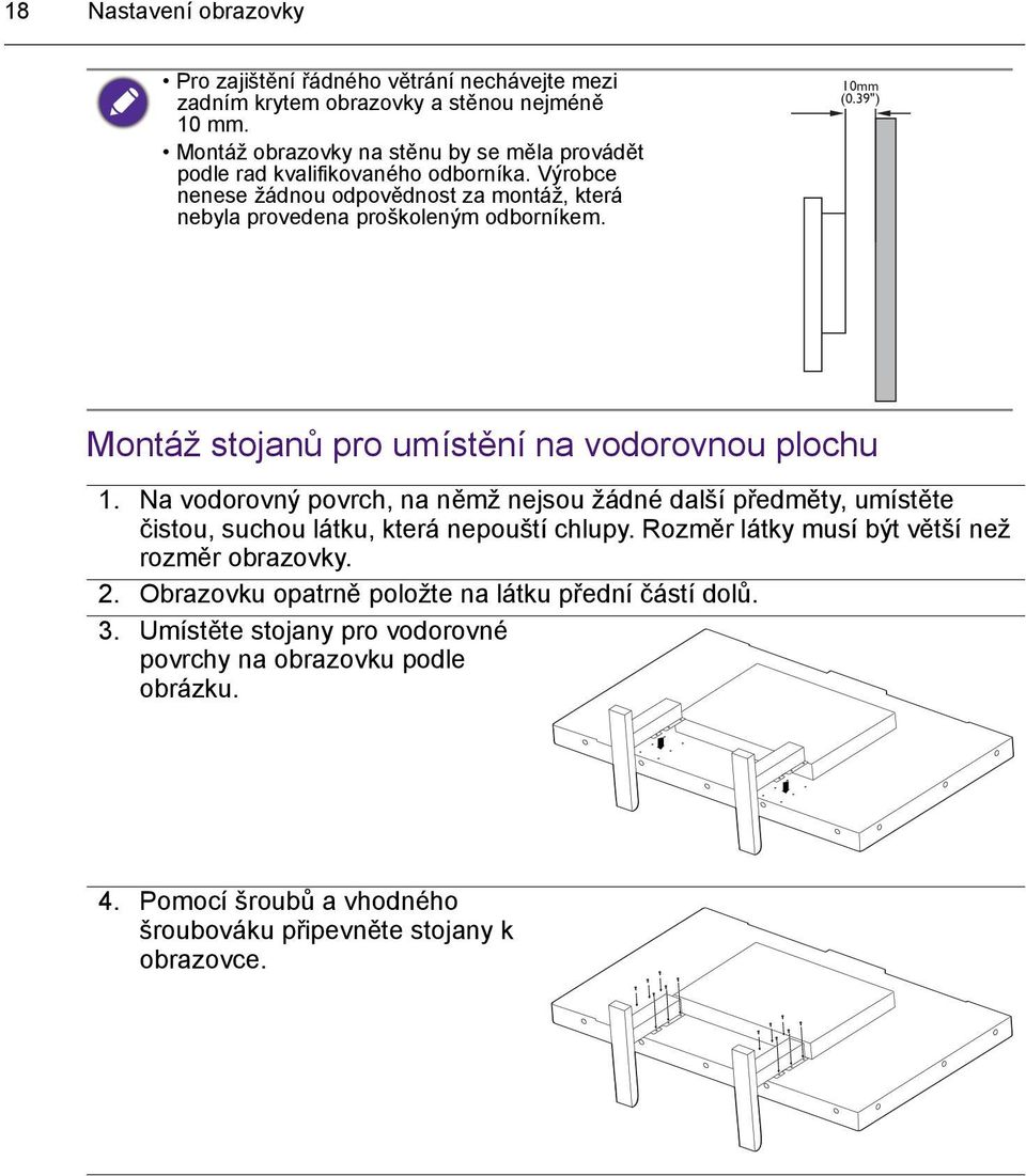 10mm (0.39") Montáž stojanů pro umístění na vodorovnou plochu 1. Na vodorovný povrch, na němž nejsou žádné další předměty, umístěte čistou, suchou látku, která nepouští chlupy.