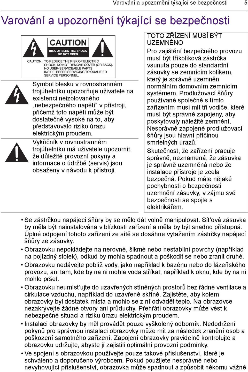 Vykřičník v rovnostranném trojúhelníku má uživatele upozornit, že důležité provozní pokyny a informace o údržbě (servis) jsou obsaženy v návodu k přístroji.