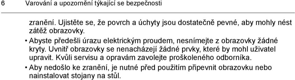 Abyste předešli úrazu elektrickým proudem, nesnímejte z obrazovky žádné kryty.