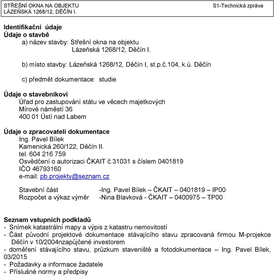 Děčín c) předmět dokumentace: studie Údaje o stavebníkovi Úřad pro zastupování státu ve věcech majetkových Mírové náměstí 36 400 01 Ústí nad Labem Údaje o zpracovateli dokumentace Ing.