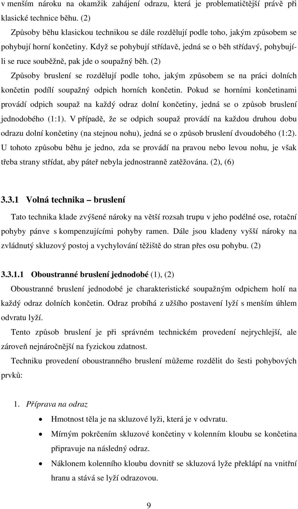 Když se pohybují střídavě, jedná se o běh střídavý, pohybujíli se ruce souběžně, pak jde o soupažný běh.