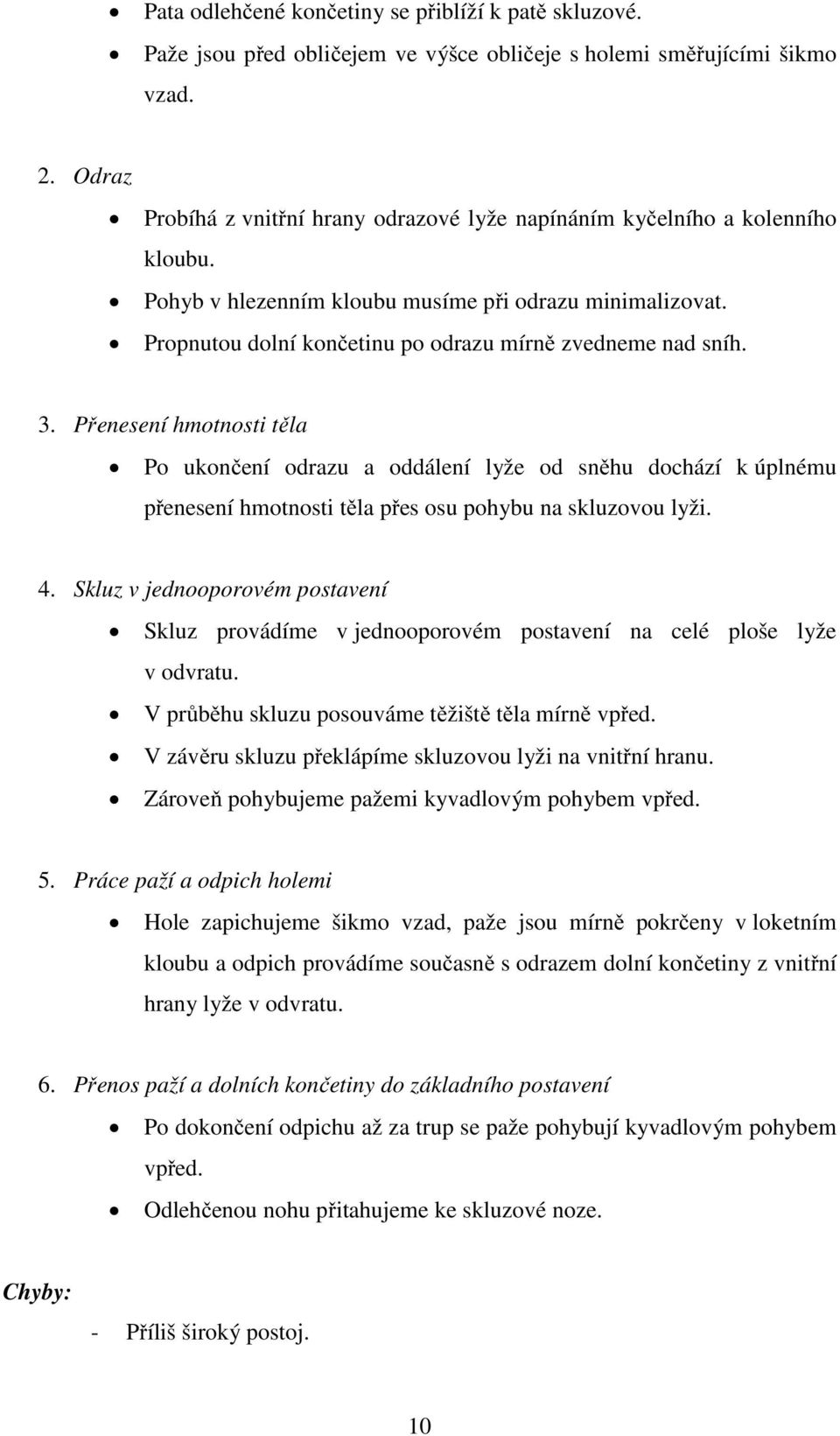 Propnutou dolní končetinu po odrazu mírně zvedneme nad sníh. 3.