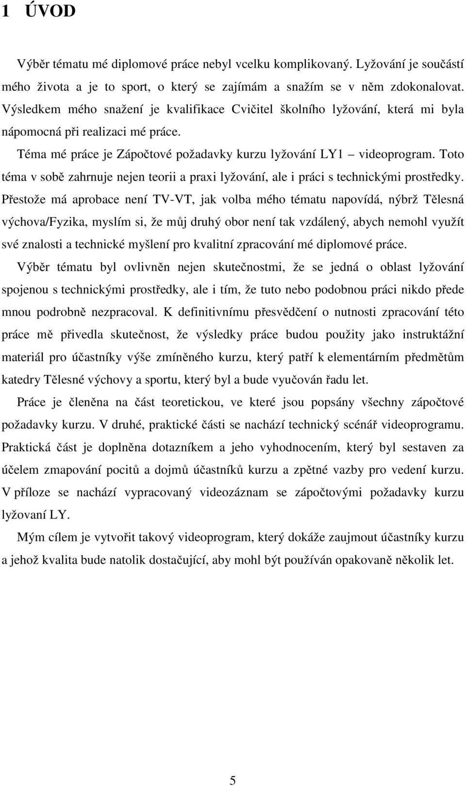 Toto téma v sobě zahrnuje nejen teorii a praxi lyžování, ale i práci s technickými prostředky.