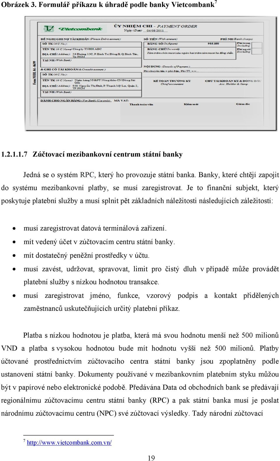 Je to finanční subjekt, který poskytuje platební sluţby a musí splnit pět základních náleţitosti následujících záleţitostí: musí zaregistrovat datová terminálová zařízení.