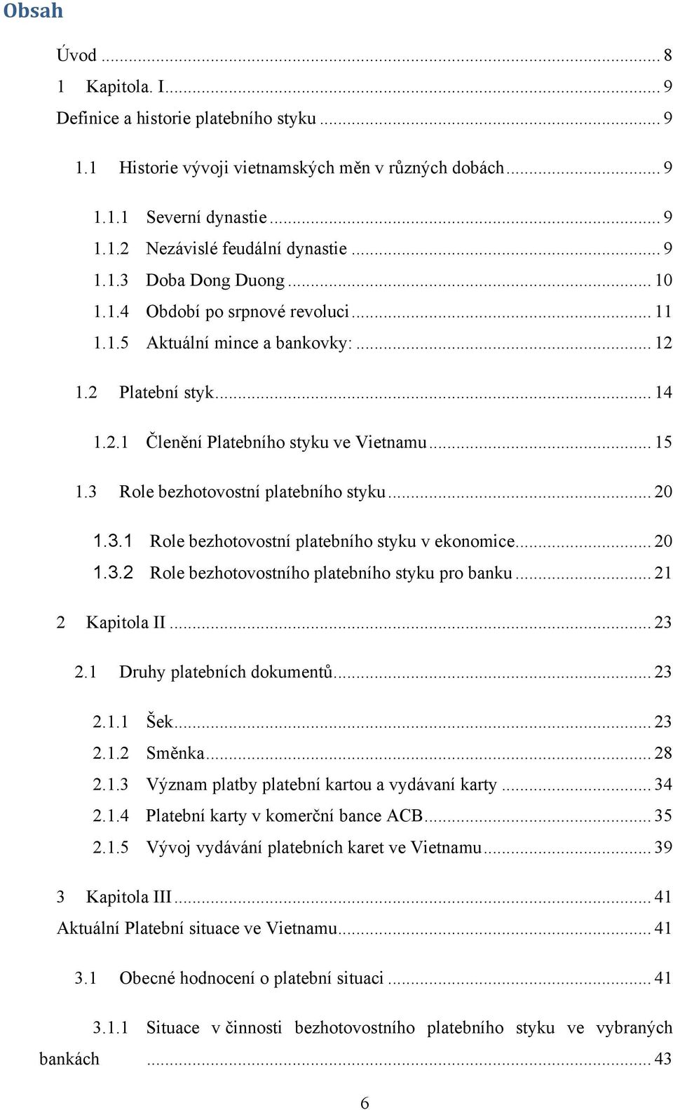 3 Role bezhotovostní platebního styku... 20 1.3.1 Role bezhotovostní platebního styku v ekonomice... 20 1.3.2 Role bezhotovostního platebního styku pro banku... 21 2 Kapitola II... 23 2.