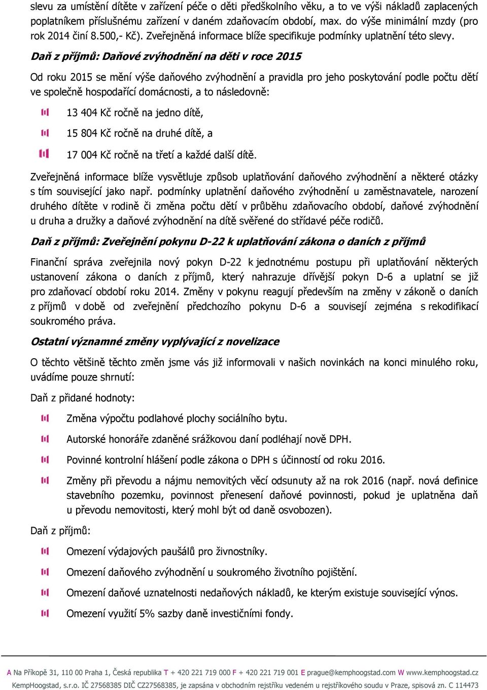 Daň z příjmů: Daňové zvýhodnění na děti v roce 2015 Od roku 2015 se mění výše daňového zvýhodnění a pravidla pro jeho poskytování podle počtu dětí ve společně hospodařící domácnosti, a to následovně: