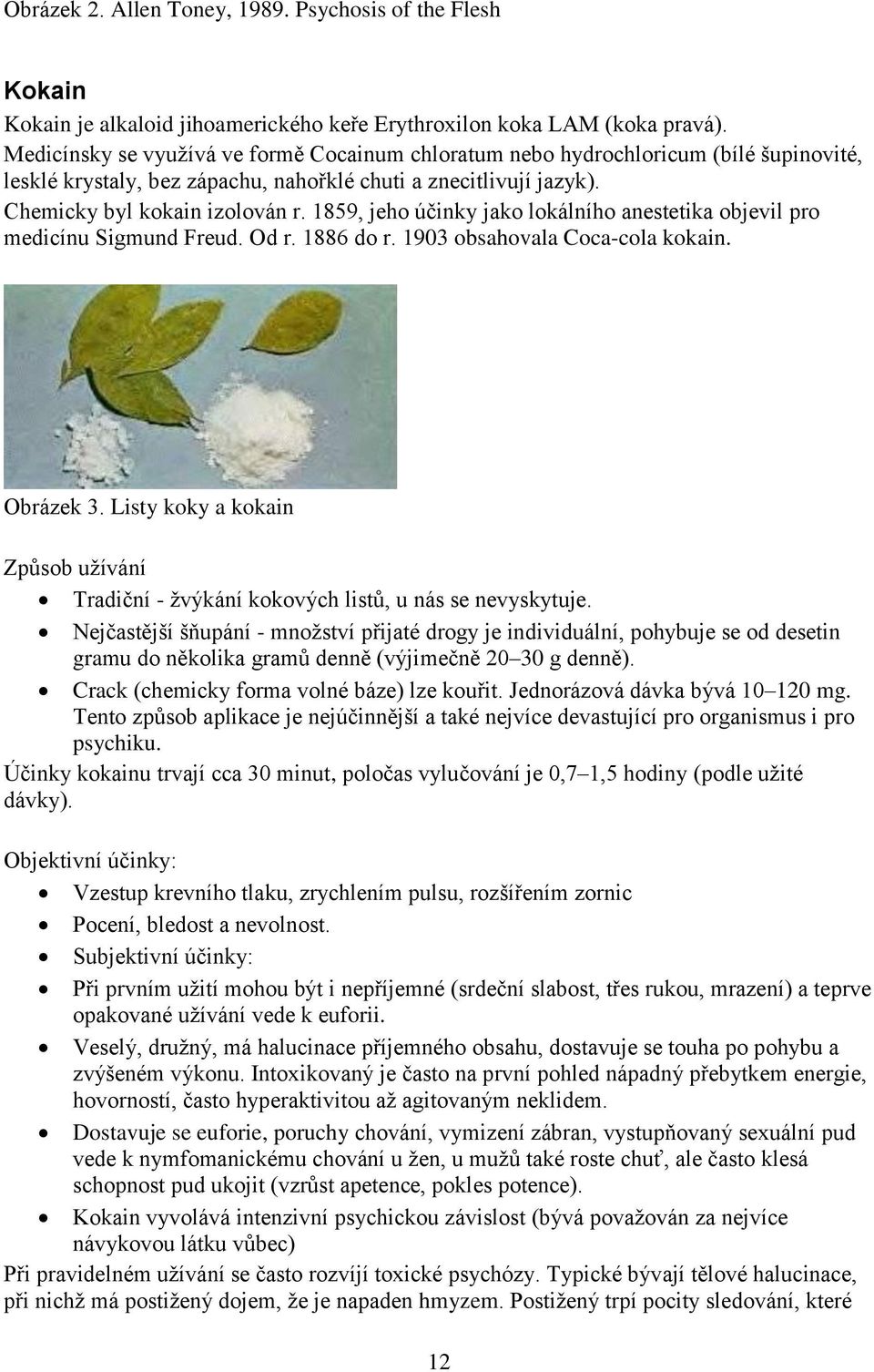 1859, jeho účinky jako lokálního anestetika objevil pro medicínu Sigmund Freud. Od r. 1886 do r. 1903 obsahovala Coca-cola kokain. Obrázek 3.