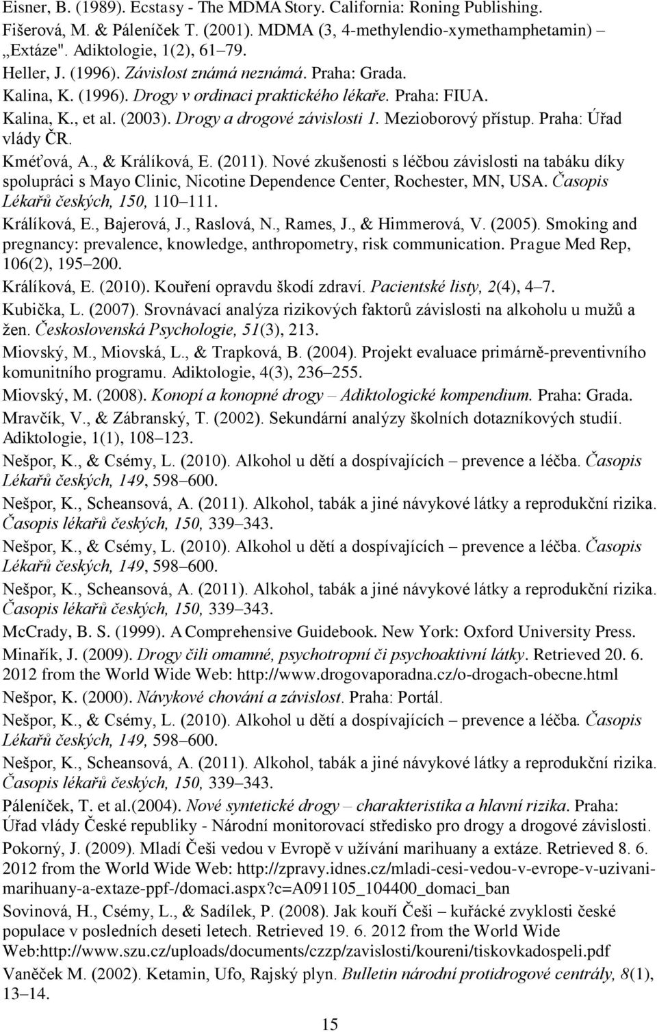 Praha: Úřad vlády ČR. Kméťová, A., & Králíková, E. (2011). Nové zkušenosti s léčbou závislosti na tabáku díky spolupráci s Mayo Clinic, Nicotine Dependence Center, Rochester, MN, USA.