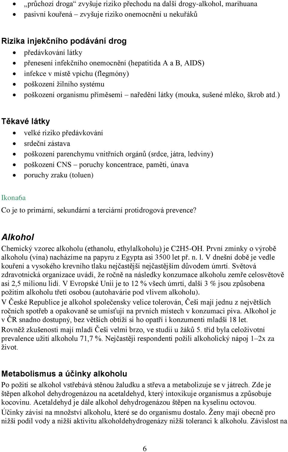 ) Těkavé látky velké riziko předávkování srdeční zástava poškození parenchymu vnitřních orgánů (srdce, játra, ledviny) poškození CNS poruchy koncentrace, paměti, únava poruchy zraku (toluen) Ikona6a