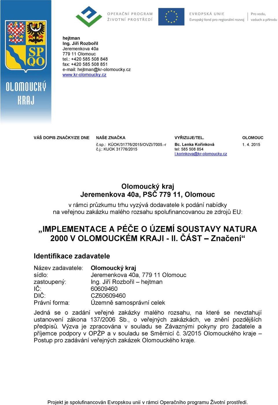 2015 Olomoucký kraj Jeremenkova 40a, PSČ 779 11, Olomouc v rámci průzkumu trhu vyzývá dodavatele k podání nabídky na veřejnou zakázku malého rozsahu spolufinancovanou ze zdrojů EU: IMPLEMENTACE A