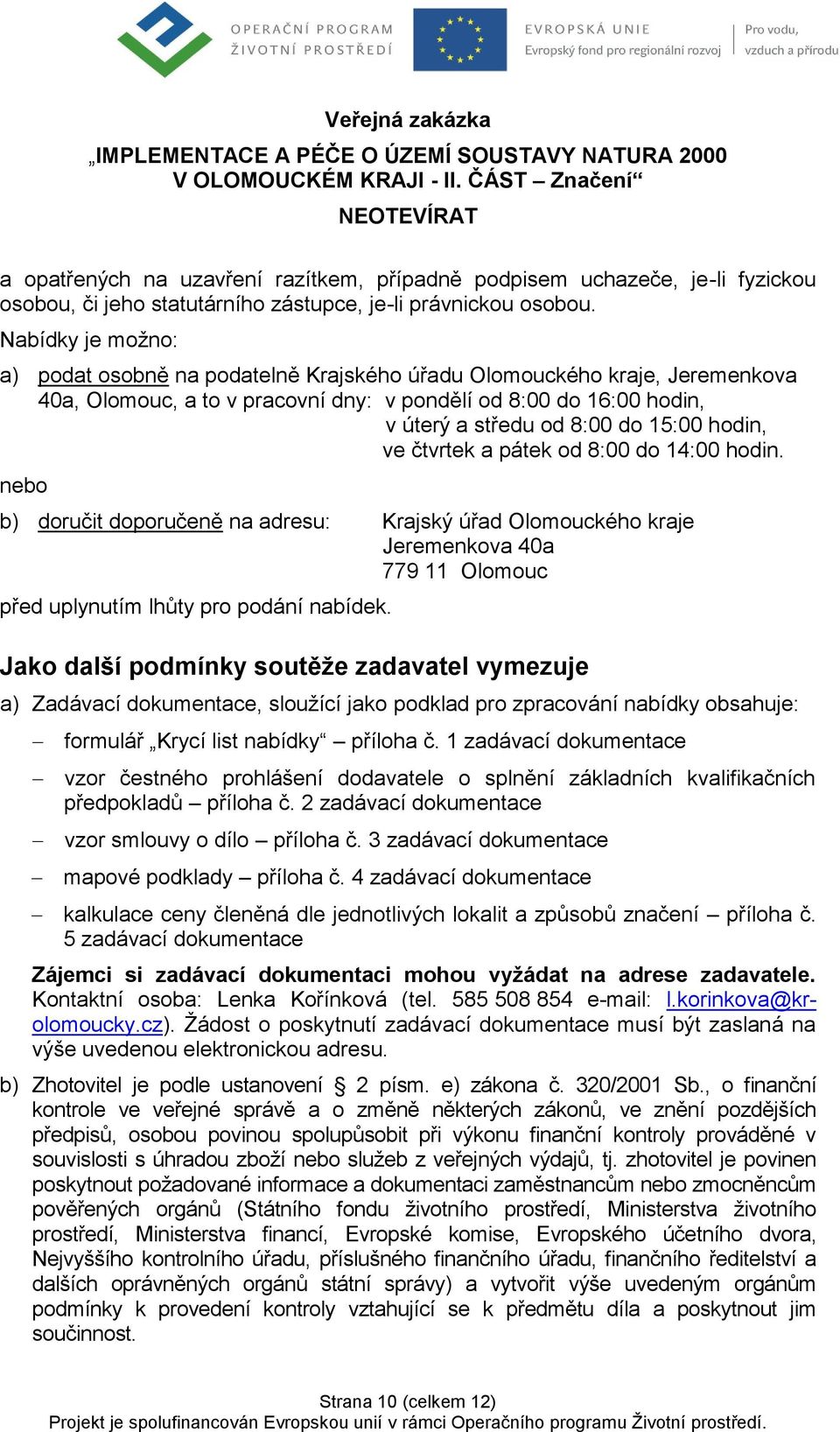 Nabídky je možno: a) podat osobně na podatelně Krajského úřadu Olomouckého kraje, Jeremenkova 40a, Olomouc, a to v pracovní dny: v pondělí od 8:00 do 16:00 hodin, v úterý a středu od 8:00 do 15:00