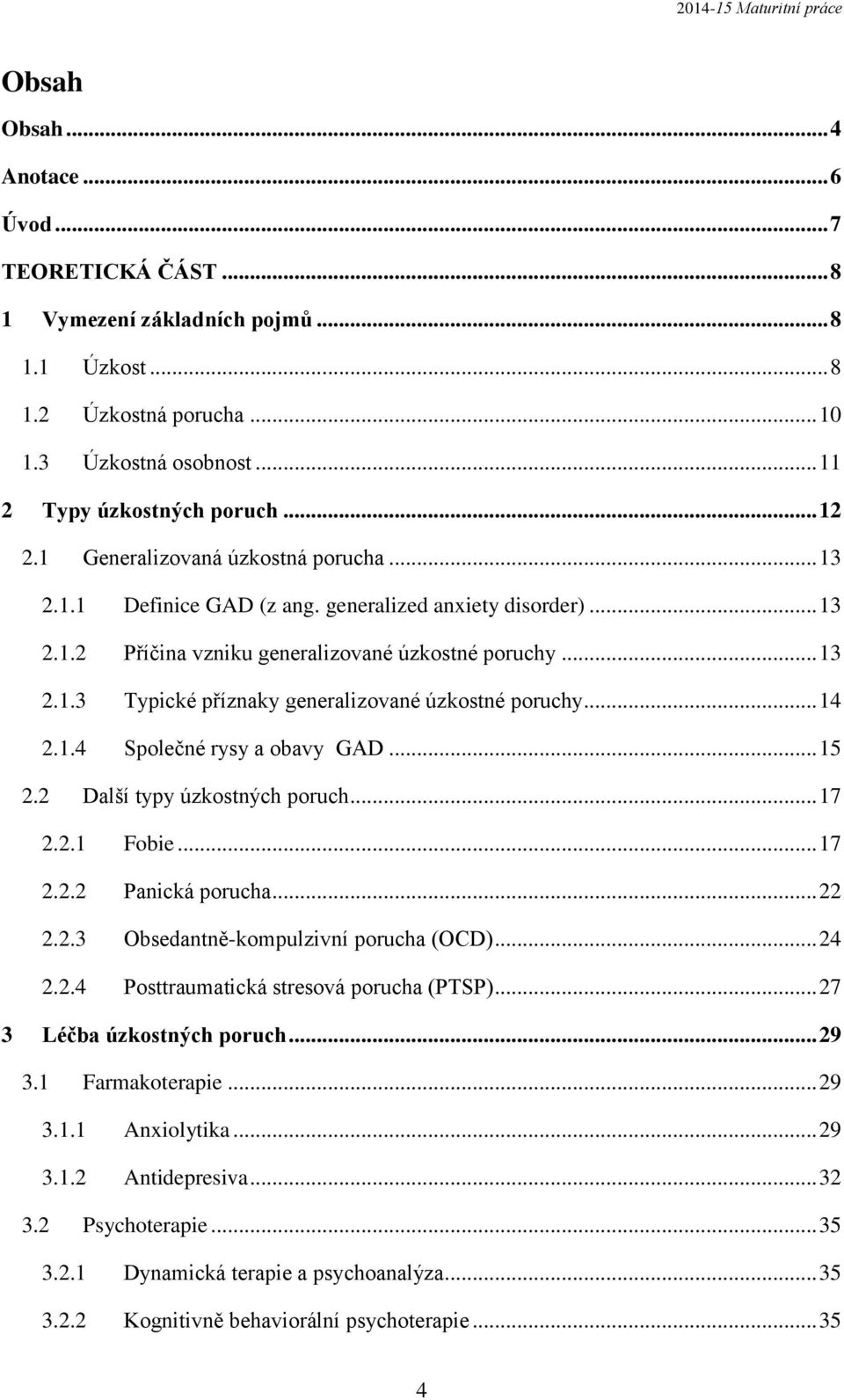 .. 14 2.1.4 Společné rysy a obavy GAD... 15 2.2 Další typy úzkostných poruch... 17 2.2.1 Fobie... 17 2.2.2 Panická porucha... 22 2.2.3 Obsedantně-kompulzivní porucha (OCD)... 24 2.2.4 Posttraumatická stresová porucha (PTSP).