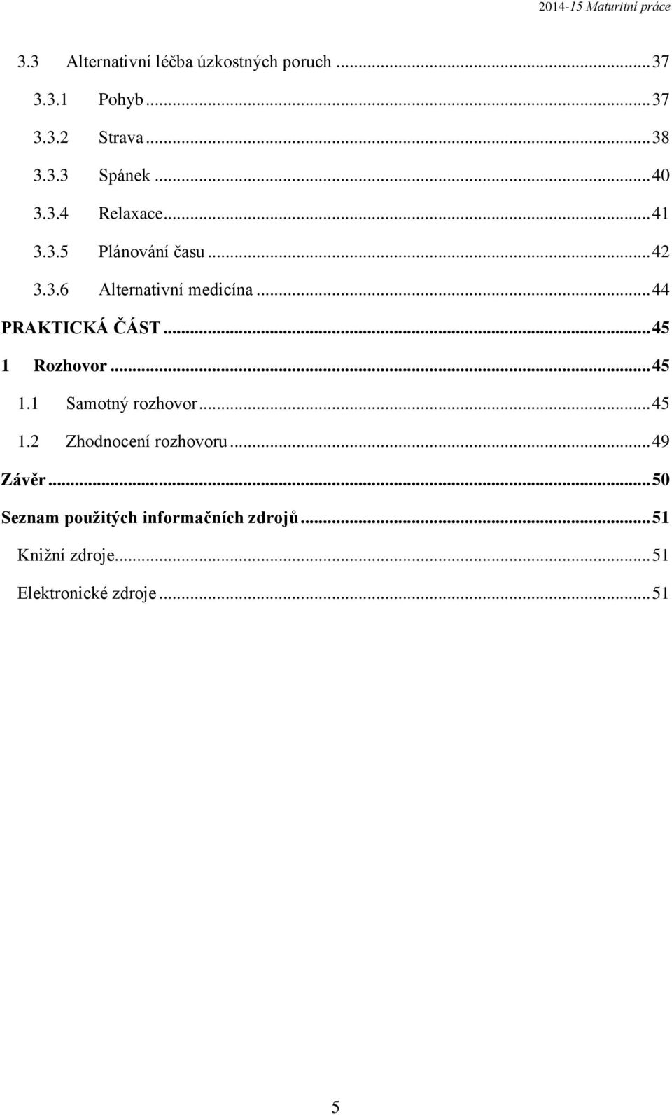 .. 44 PRAKTICKÁ ČÁST... 45 1 Rozhovor... 45 1.1 Samotný rozhovor... 45 1.2 Zhodnocení rozhovoru.