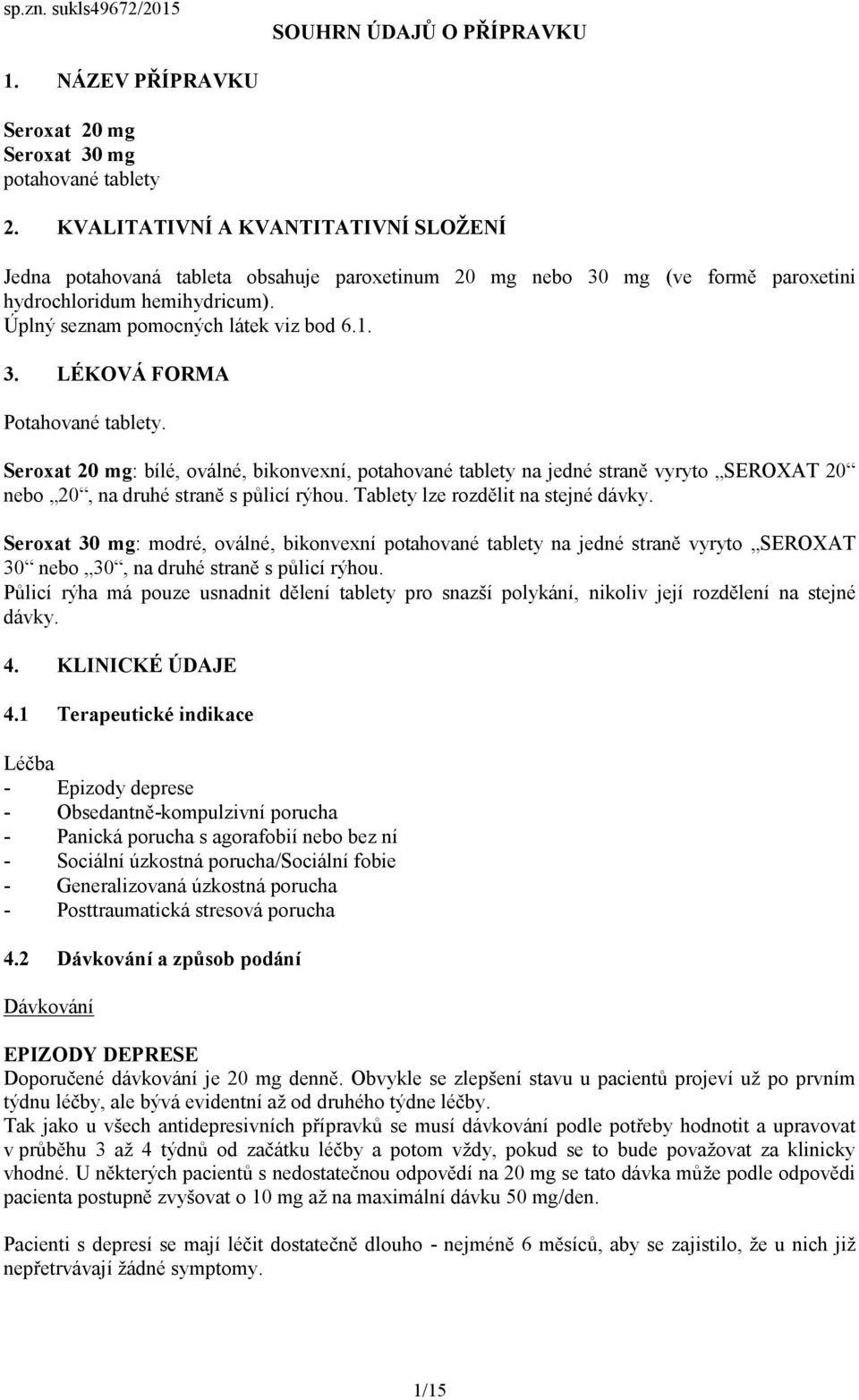 Seroxat 20 mg: bílé, oválné, bikonvexní, potahované tablety na jedné straně vyryto SEROXAT 20 nebo 20, na druhé straně s půlicí rýhou. Tablety lze rozdělit na stejné dávky.