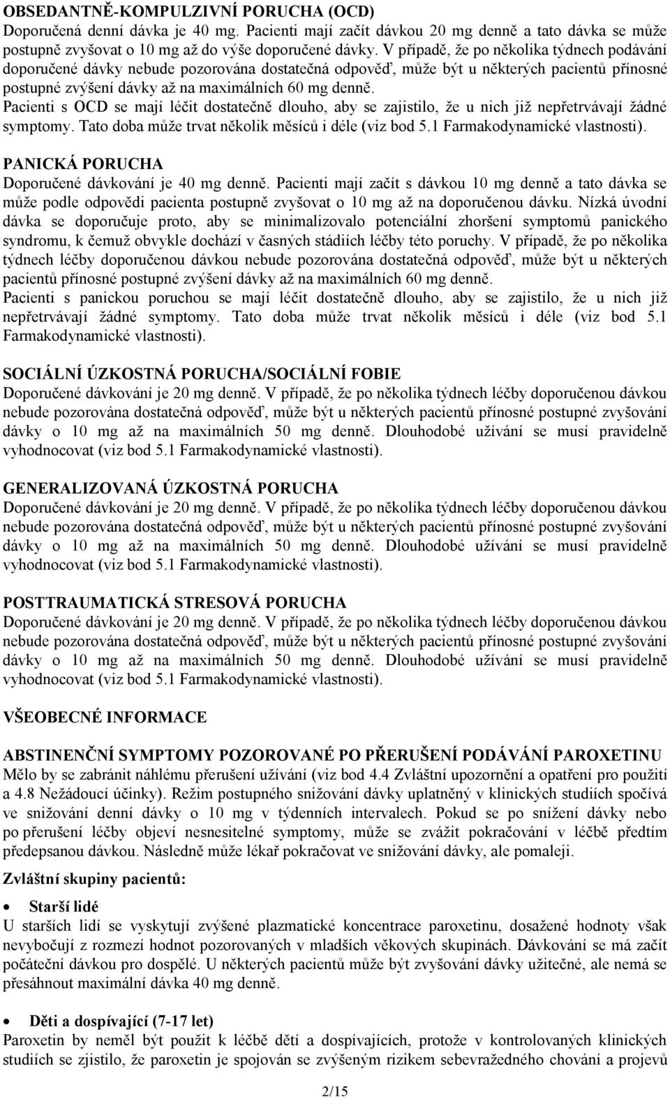 Pacienti s OCD se mají léčit dostatečně dlouho, aby se zajistilo, že u nich již nepřetrvávají žádné symptomy. Tato doba může trvat několik měsíců i déle (viz bod 5.1 Farmakodynamické vlastnosti).