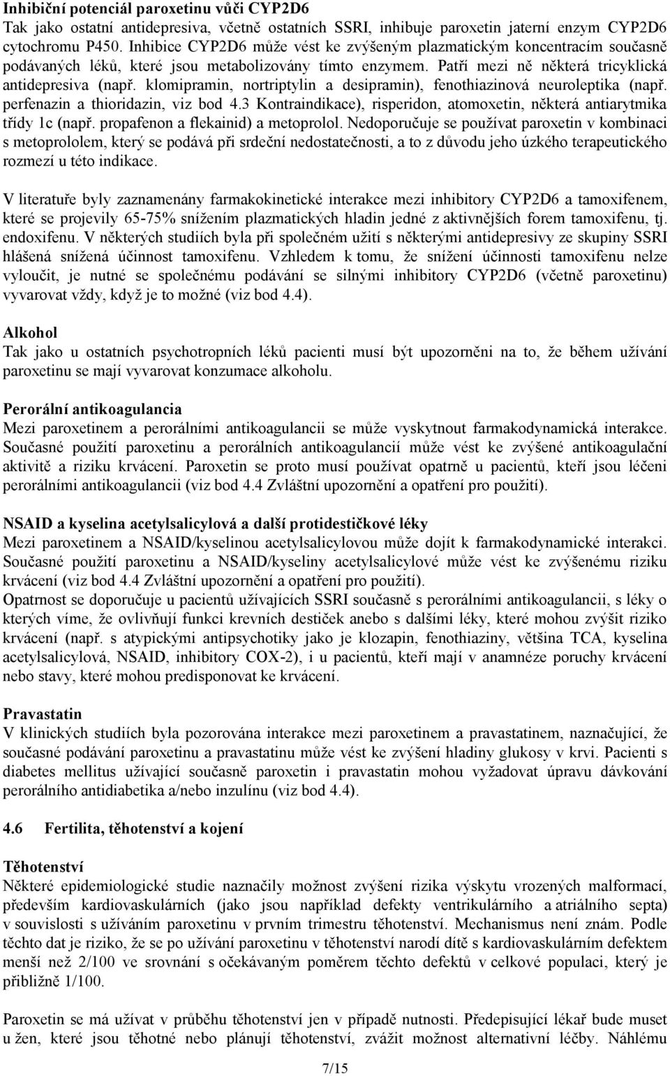 klomipramin, nortriptylin a desipramin), fenothiazinová neuroleptika (např. perfenazin a thioridazin, viz bod 4.3 Kontraindikace), risperidon, atomoxetin, některá antiarytmika třídy 1c (např.