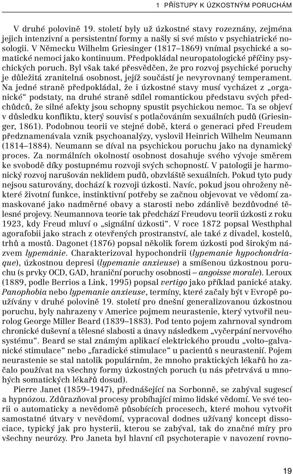 Byl však také přesvědčen, že pro rozvoj psychické poruchy je důležitá zranitelná osobnost, jejíž součástí je nevyrovnaný temperament.