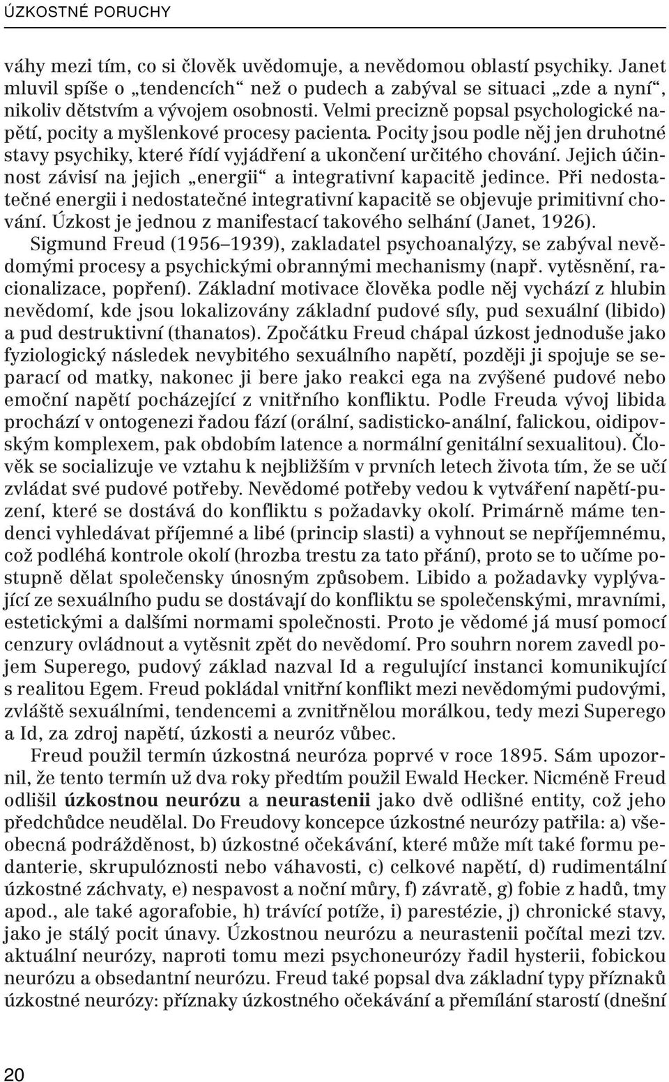 Pocity jsou podle něj jen druhotné stavy psychiky, které řídí vyjádření a ukončení určitého chování. Jejich účinnost závisí na jejich energii a integrativní kapacitě jedince.