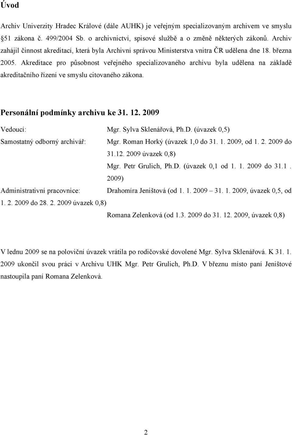 Akreditace pro působnost veřejného specializovaného archivu byla udělena na základě akreditačního řízení ve smyslu citovaného zákona. Personální podmínky archivu ke 31. 12. 2009 Vedoucí: Mgr.