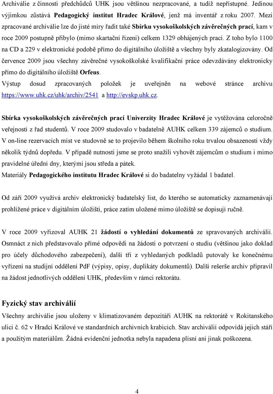 Z toho bylo 1100 na CD a 229 v elektronické podobě přímo do digitálního úložiště a všechny byly zkatalogizovány.