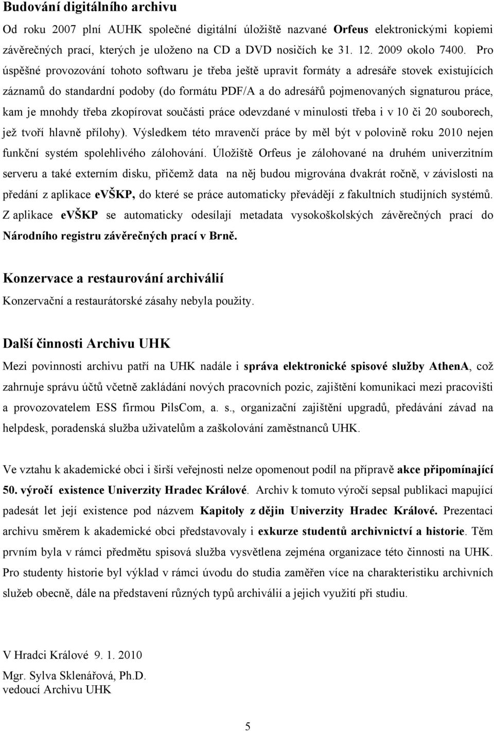 Pro úspěšné provozování tohoto softwaru je třeba ještě upravit formáty a adresáře stovek existujících záznamů do standardní podoby (do formátu PDF/A a do adresářů pojmenovaných signaturou práce, kam