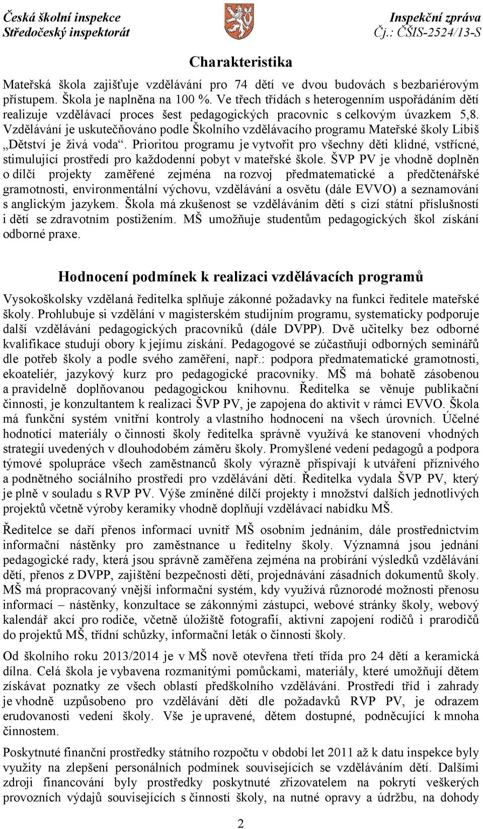 Vzdělávání je uskutečňováno podle Školního vzdělávacího programu Mateřské školy Libiš Dětství je živá voda.