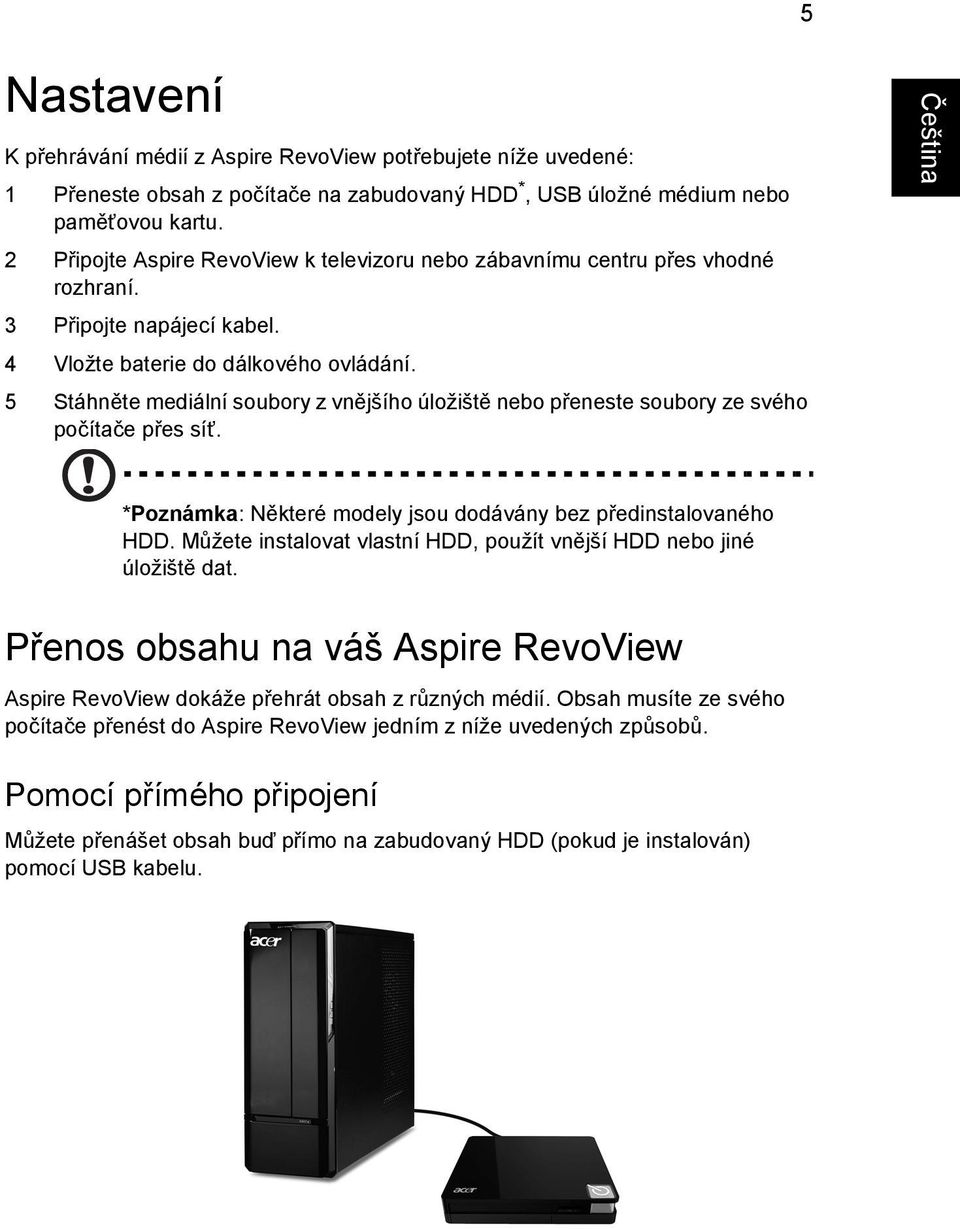 5 Stáhněte mediální soubory z vnějšího úložiště nebo přeneste soubory ze svého počítače přes síť. *Poznámka: Některé modely jsou dodávány bez předinstalovaného HDD.