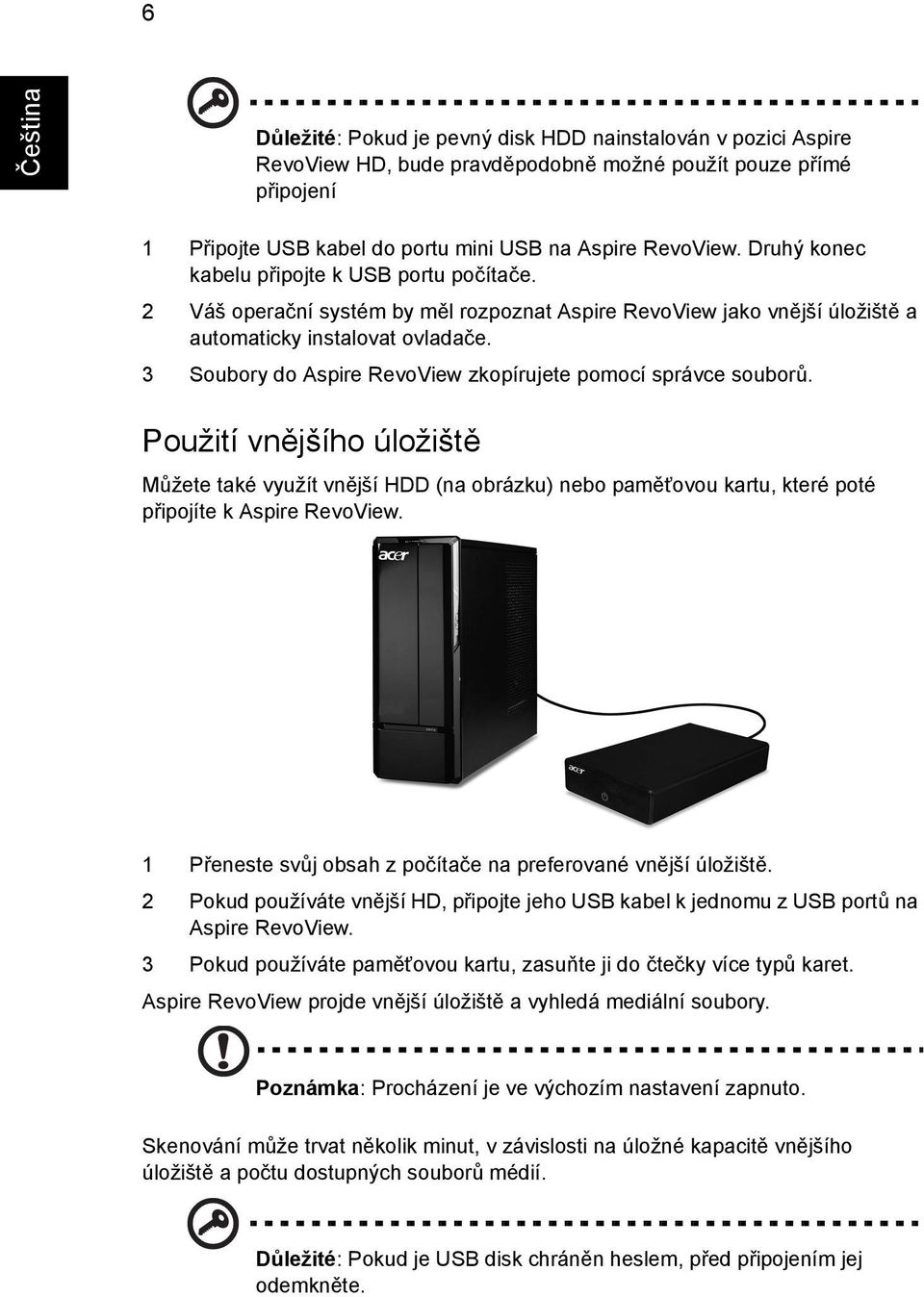 3 Soubory do Aspire RevoView zkopírujete pomocí správce souborů. Použití vnějšího úložiště Můžete také využít vnější HDD (na obrázku) nebo paměťovou kartu, které poté připojíte k Aspire RevoView.