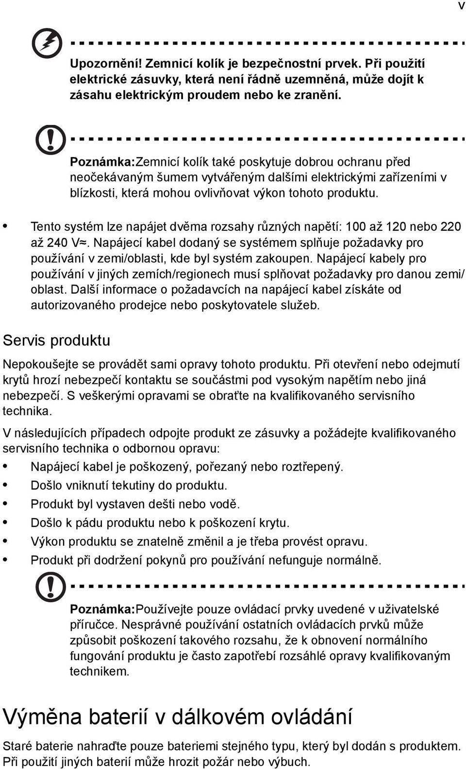 Tento systém lze napájet dvěma rozsahy různých napětí: 100 až 120 nebo 220 až 240 V. Napájecí kabel dodaný se systémem splňuje požadavky pro používání v zemi/oblasti, kde byl systém zakoupen.