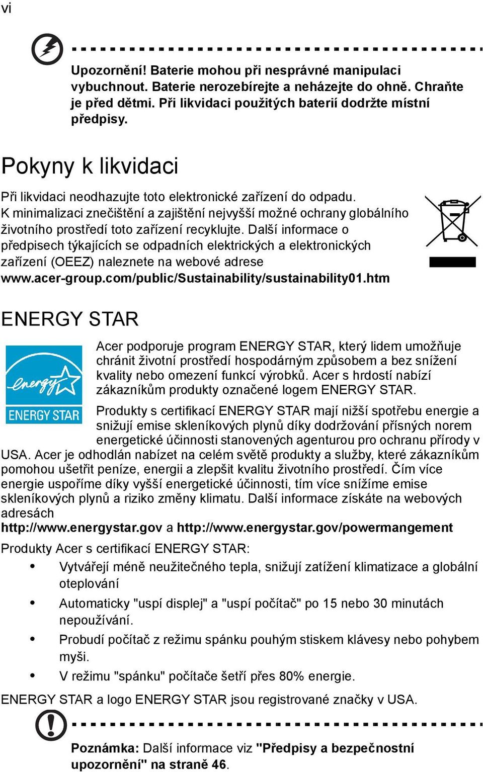 Další informace o předpisech týkajících se odpadních elektrických a elektronických zařízení (OEEZ) naleznete na webové adrese www.acer-group.com/public/sustainability/sustainability01.