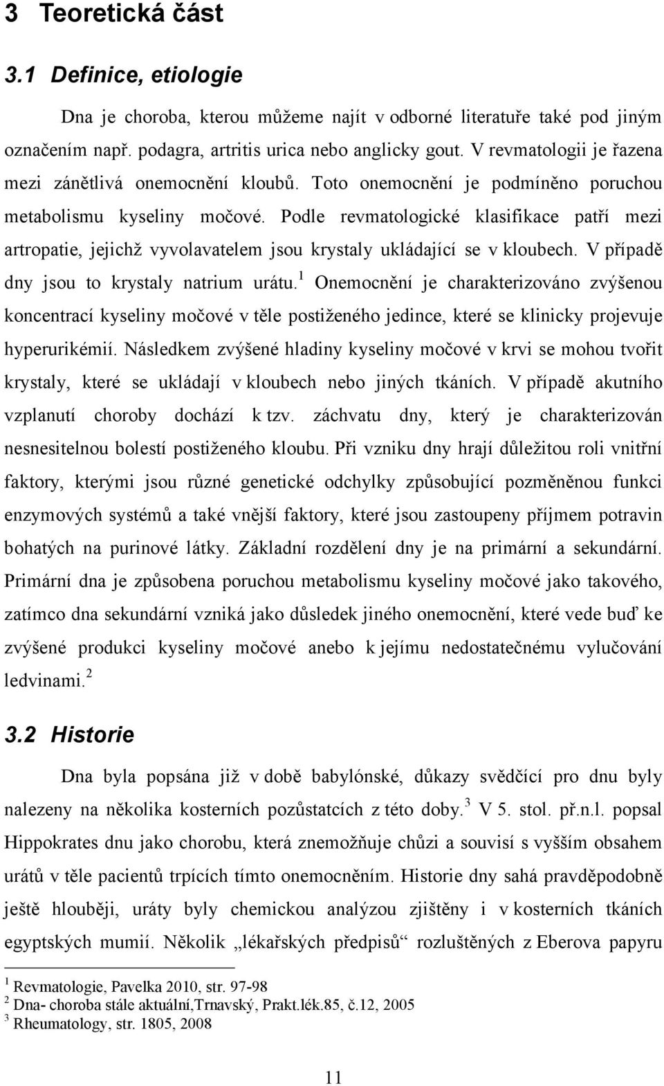 Podle revmatologické klasifikace patří mezi artropatie, jejichž vyvolavatelem jsou krystaly ukládající se v kloubech. V případě dny jsou to krystaly natrium urátu.