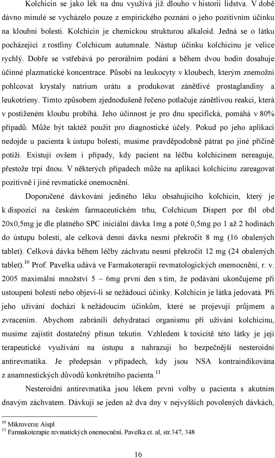 Dobře se vstřebává po perorálním podání a během dvou hodin dosahuje účinné plazmatické koncentrace.