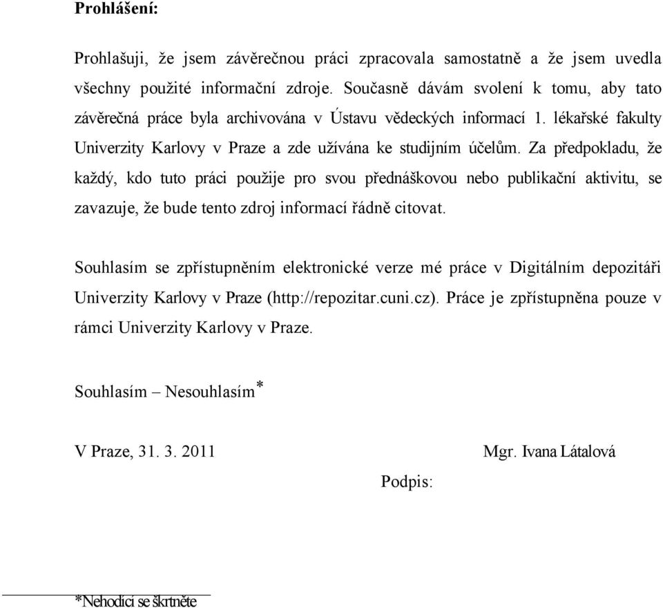 Za předpokladu, že každý, kdo tuto práci použije pro svou přednáškovou nebo publikační aktivitu, se zavazuje, že bude tento zdroj informací řádně citovat.