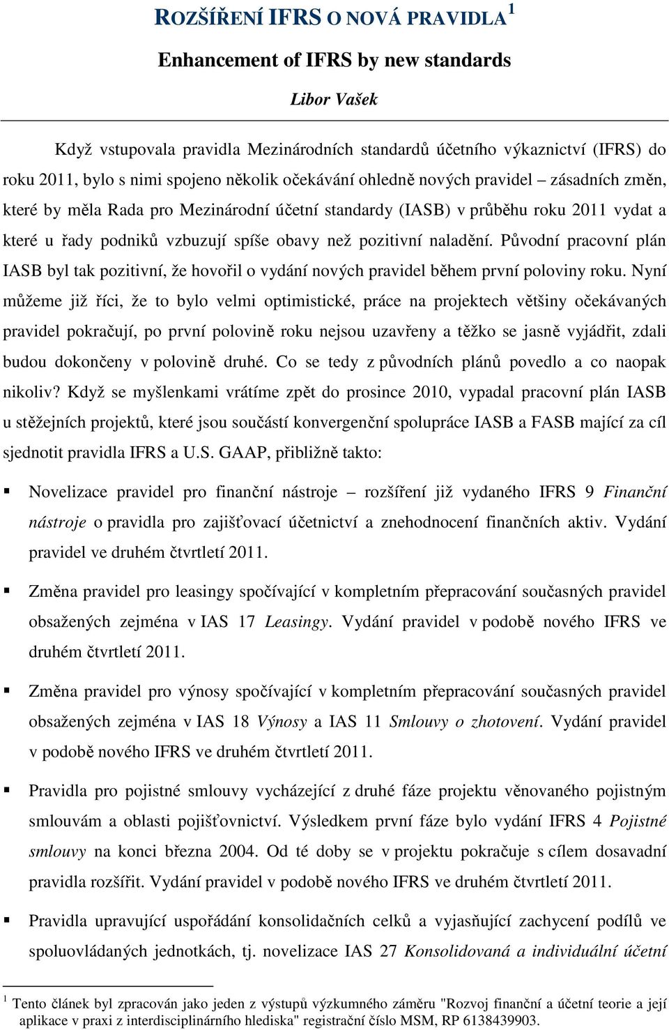 pozitivní naladění. Původní pracovní plán IASB byl tak pozitivní, že hovořil o vydání nových pravidel během první poloviny roku.