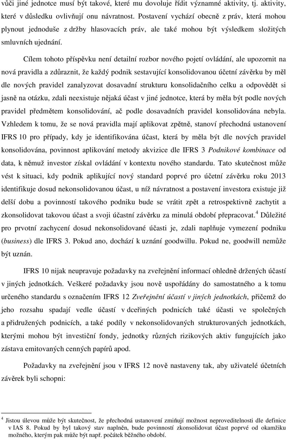 Cílem tohoto příspěvku není detailní rozbor nového pojetí ovládání, ale upozornit na nová pravidla a zdůraznit, že každý podnik sestavující konsolidovanou účetní závěrku by měl dle nových pravidel