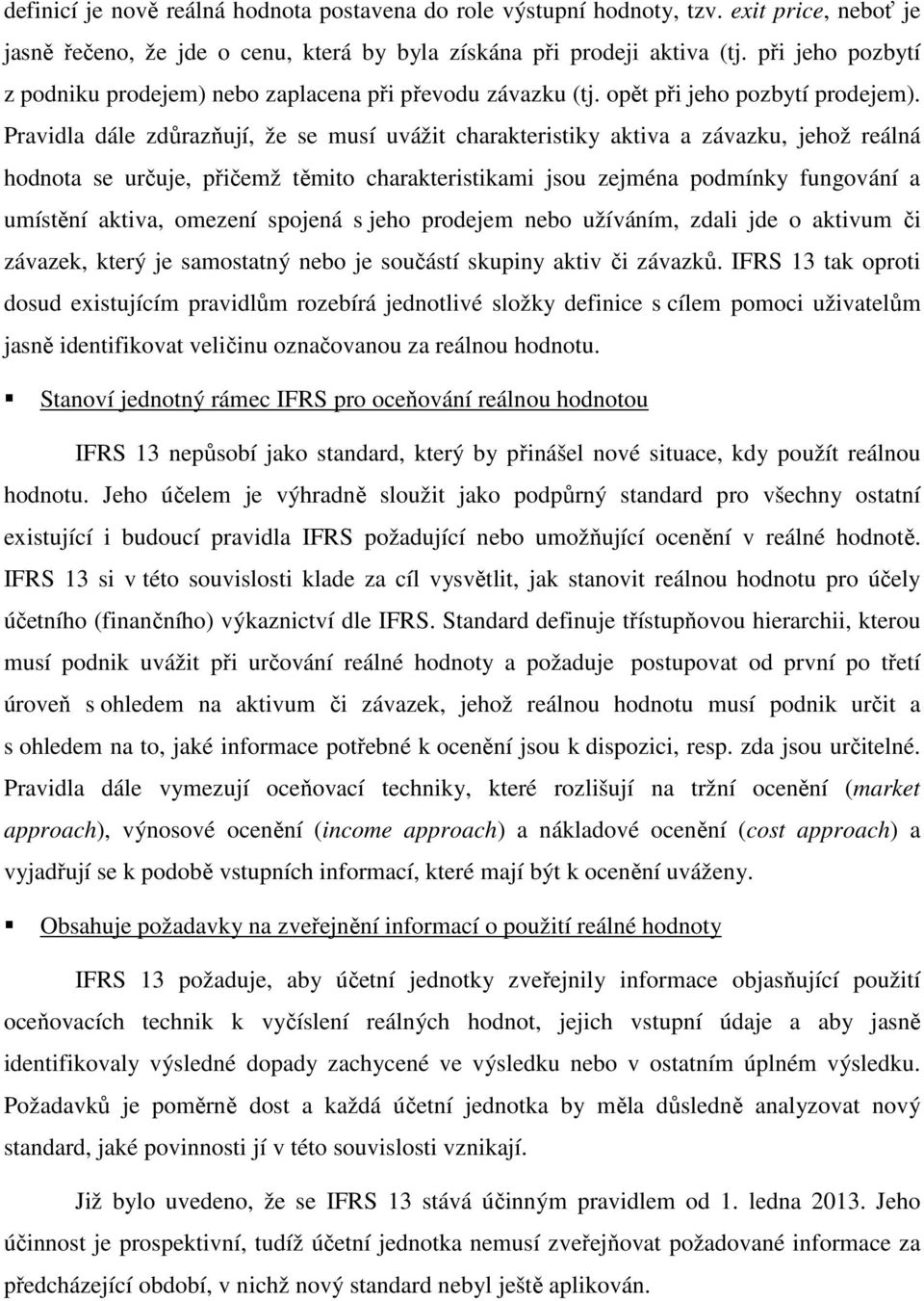 Pravidla dále zdůrazňují, že se musí uvážit charakteristiky aktiva a závazku, jehož reálná hodnota se určuje, přičemž těmito charakteristikami jsou zejména podmínky fungování a umístění aktiva,