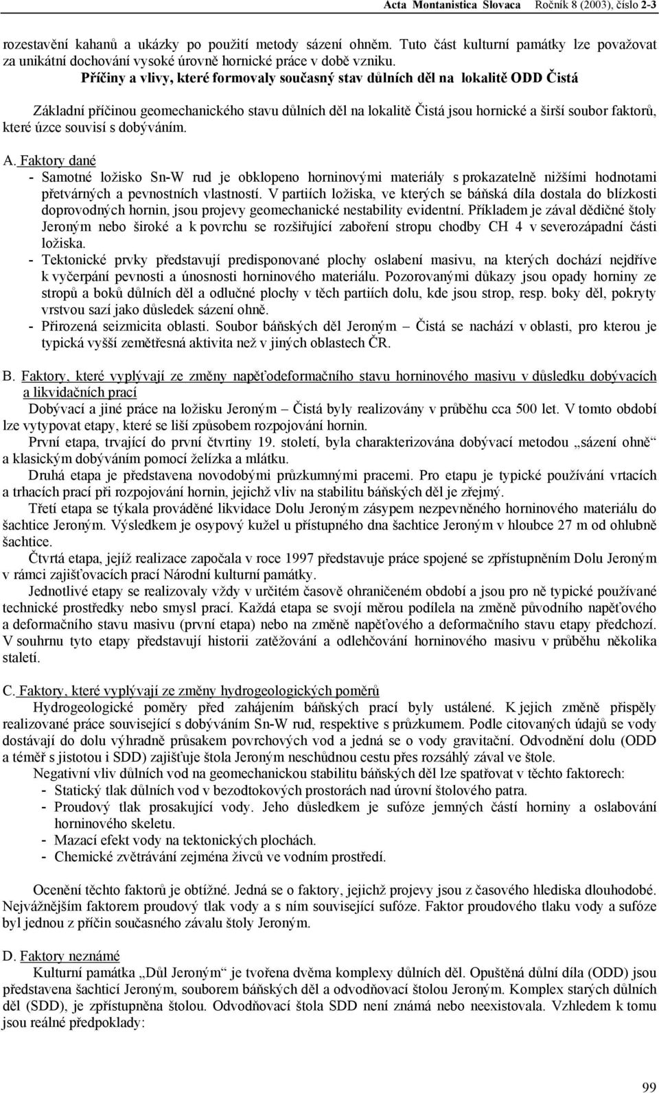 souvisí s dobýváním. A. Faktory dané - Samotné ložisko Sn-W rud je obklopeno horninovými materiály s prokazatelně nižšími hodnotami přetvárných a pevnostních vlastností.