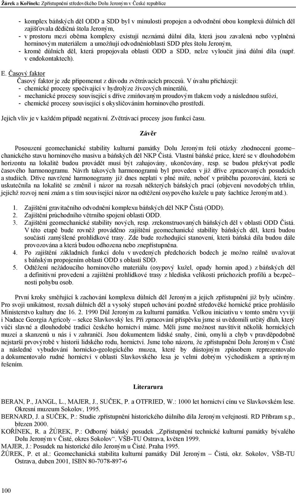 která propojovala oblasti ODD a SDD, nelze vyloučit jiná důlní díla (např. v endokontaktech). E. Časový faktor Časový faktor je zde připomenut z důvodu zvětrávacích procesů.