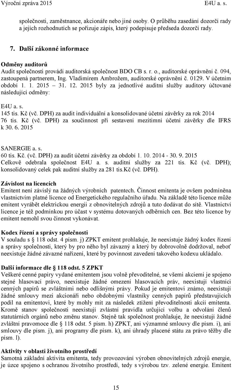 Vladimírem Ambrožem, auditorské oprávnění č. 0129. V účetním období 1. 1. 2015 31. 12. 2015 byly za jednotlivé auditní služby auditory účtované následující odměny: E4U a. s. 145 tis. Kč (vč.