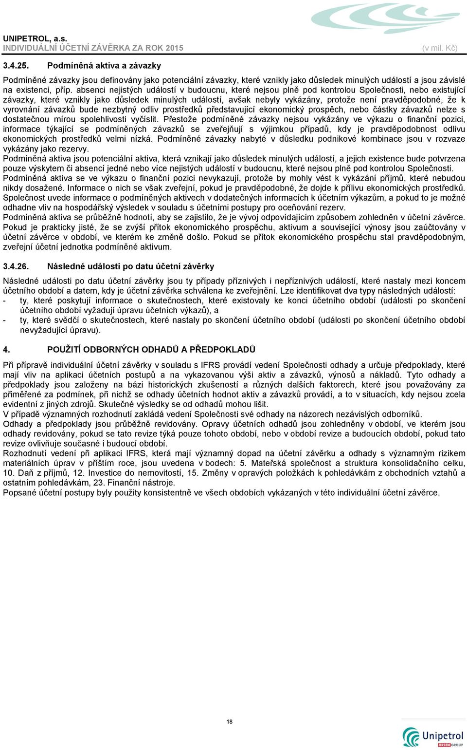 pravděpodobné, že k vyrovnání závazků bude nezbytný odliv prostředků představující ekonomický prospěch, nebo částky závazků nelze s dostatečnou mírou spolehlivosti vyčíslit.