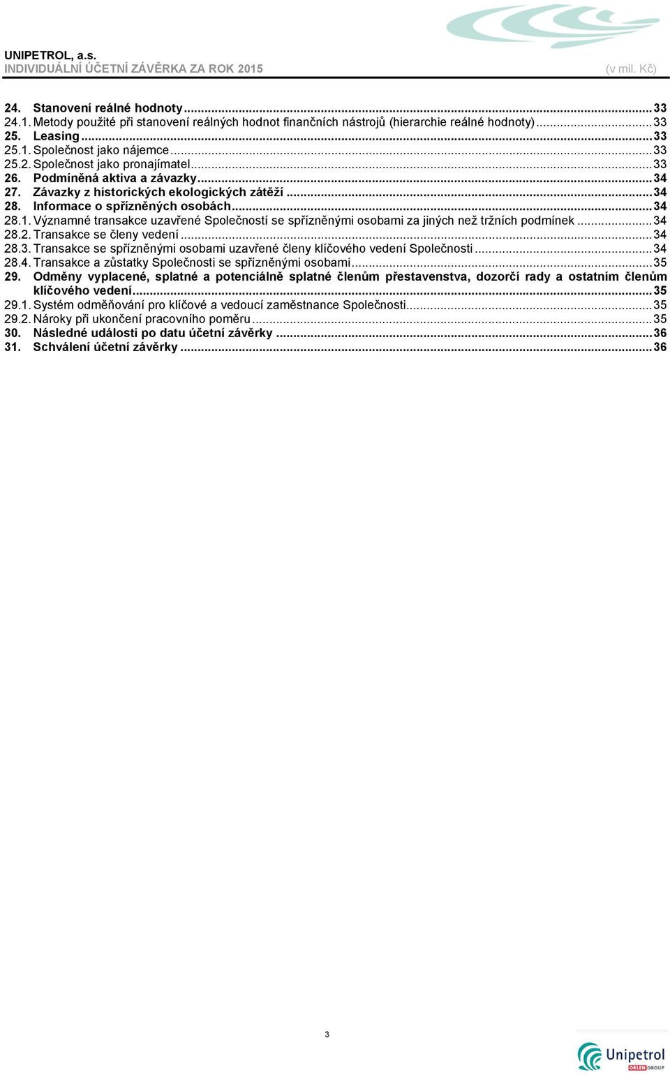 Významné transakce uzavřené Společností se spřízněnými osobami za jiných než tržních podmínek... 34 28.2. Transakce se členy vedení... 34 28.3. Transakce se spřízněnými osobami uzavřené členy klíčového vedení Společnosti.