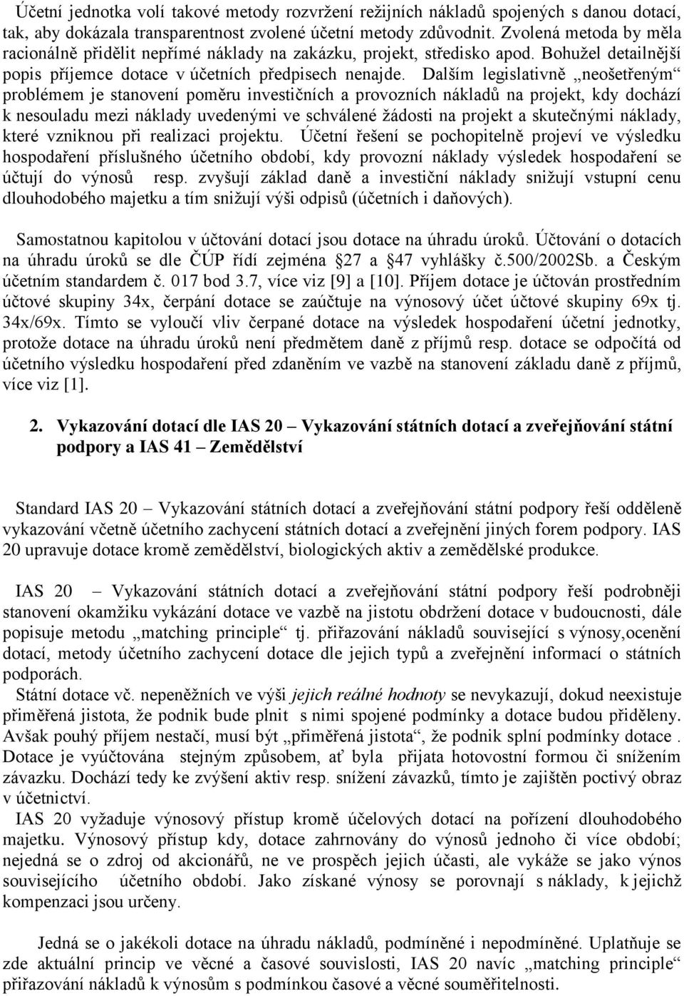 Dalším legislativně neošetřeným problémem je stanovení poměru investičních a provozních nákladů na projekt, kdy dochází k nesouladu mezi náklady uvedenými ve schválené žádosti na projekt a skutečnými