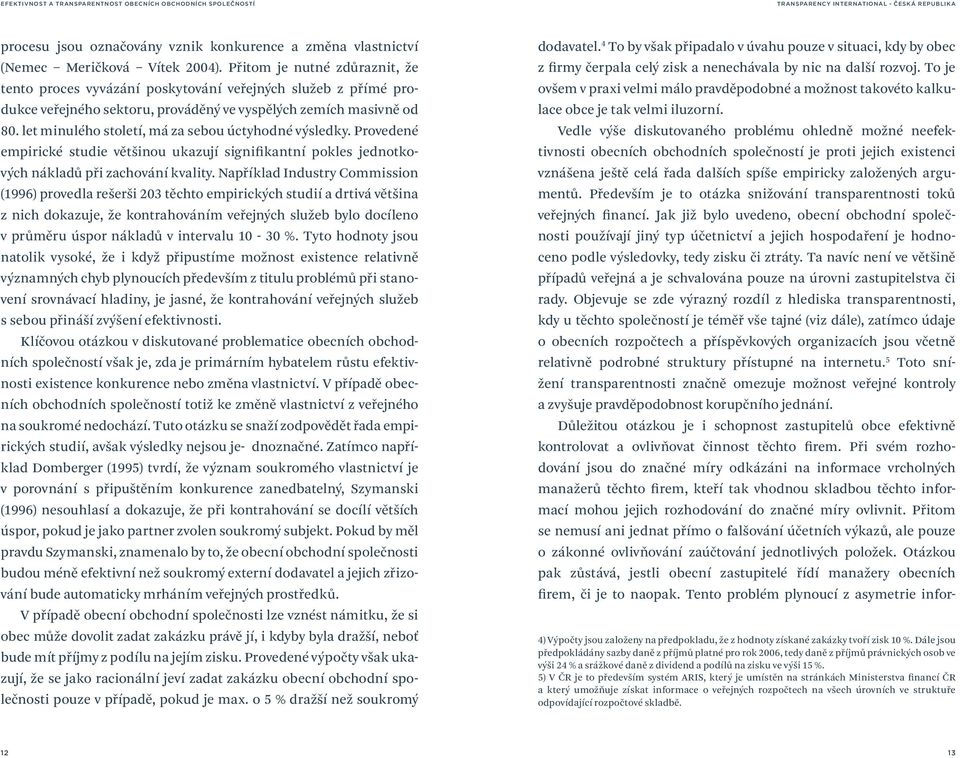 let minulého století, má za sebou úctyhodné výsledky. Provedené empirické studie většinou ukazují signifikantní pokles jednotkových nákladů při zachování kvality.